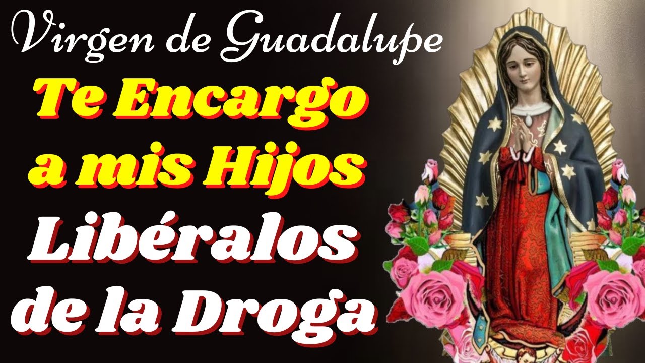 🙏Oración a la VIRGEN de GUADALUPE para ALEJAR a los HIJOS de las Drogas y los Vicios.