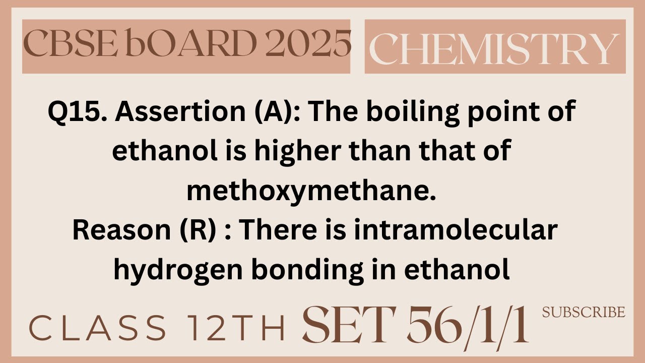 Q15 Assertion (A): The boiling point of ethanol is higher than that of methoxymethane. Reason (R) :