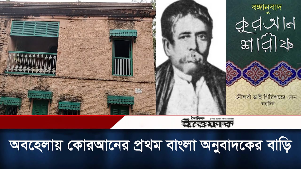 কোরআন শরীফের প্রথম বাংলা অনুবাদক গিরিশ চন্দ্র সেনের বাড়ি পরে আছে অযত্ন অবহেলায় | Girish Chandra Sen