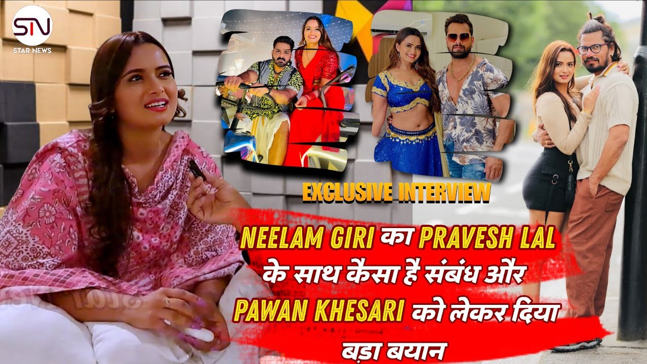 Neelam Giri का Pravesh Lal के साथ कैसा है संबंध और Pawan Khesari को लेकर दिया बड़ा बयान | Star News