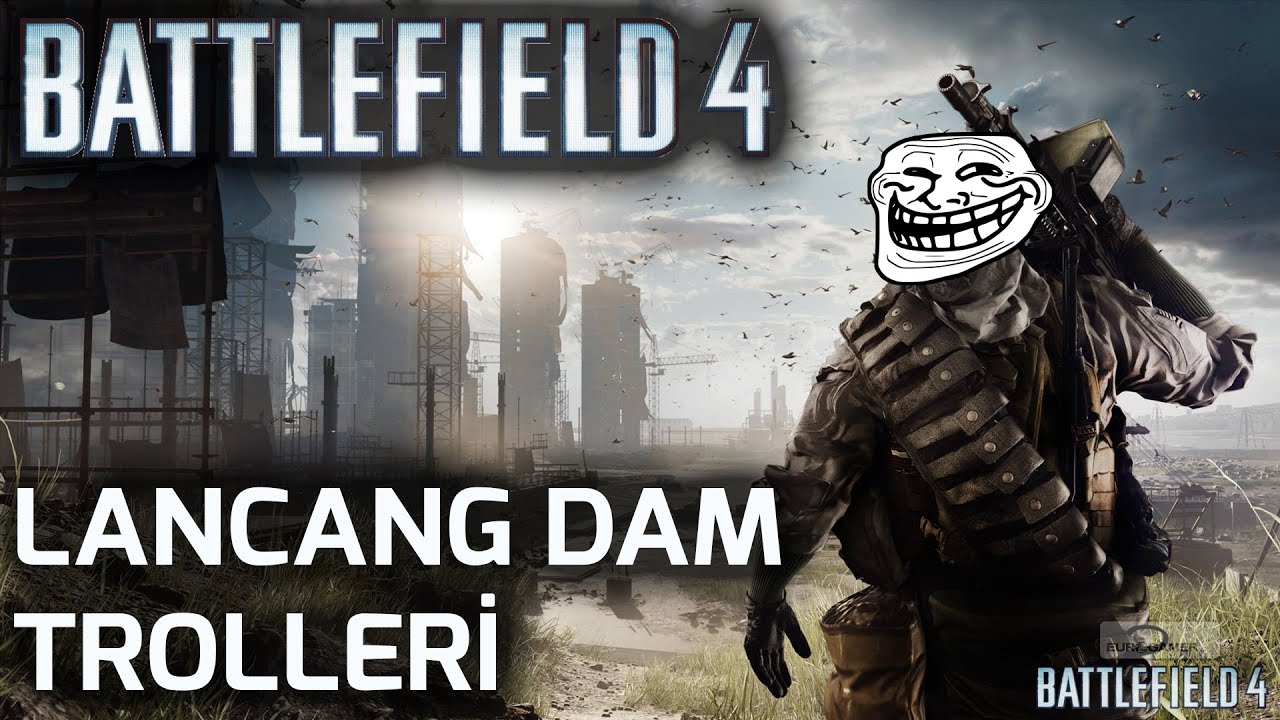 LANCANG DAM TROLLERİ | BATTLEFIELD 4 | TÜRKÇE