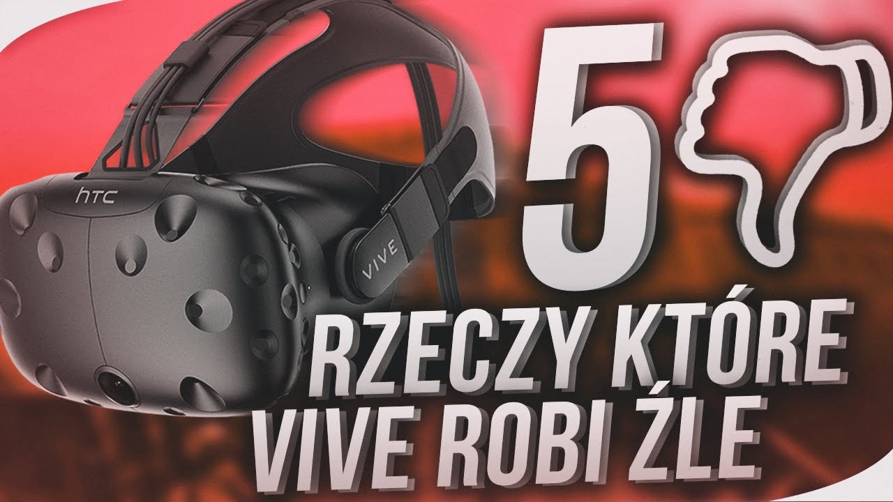 5 Rzeczy, kt&oacute;re HTC VIVE robi źle!