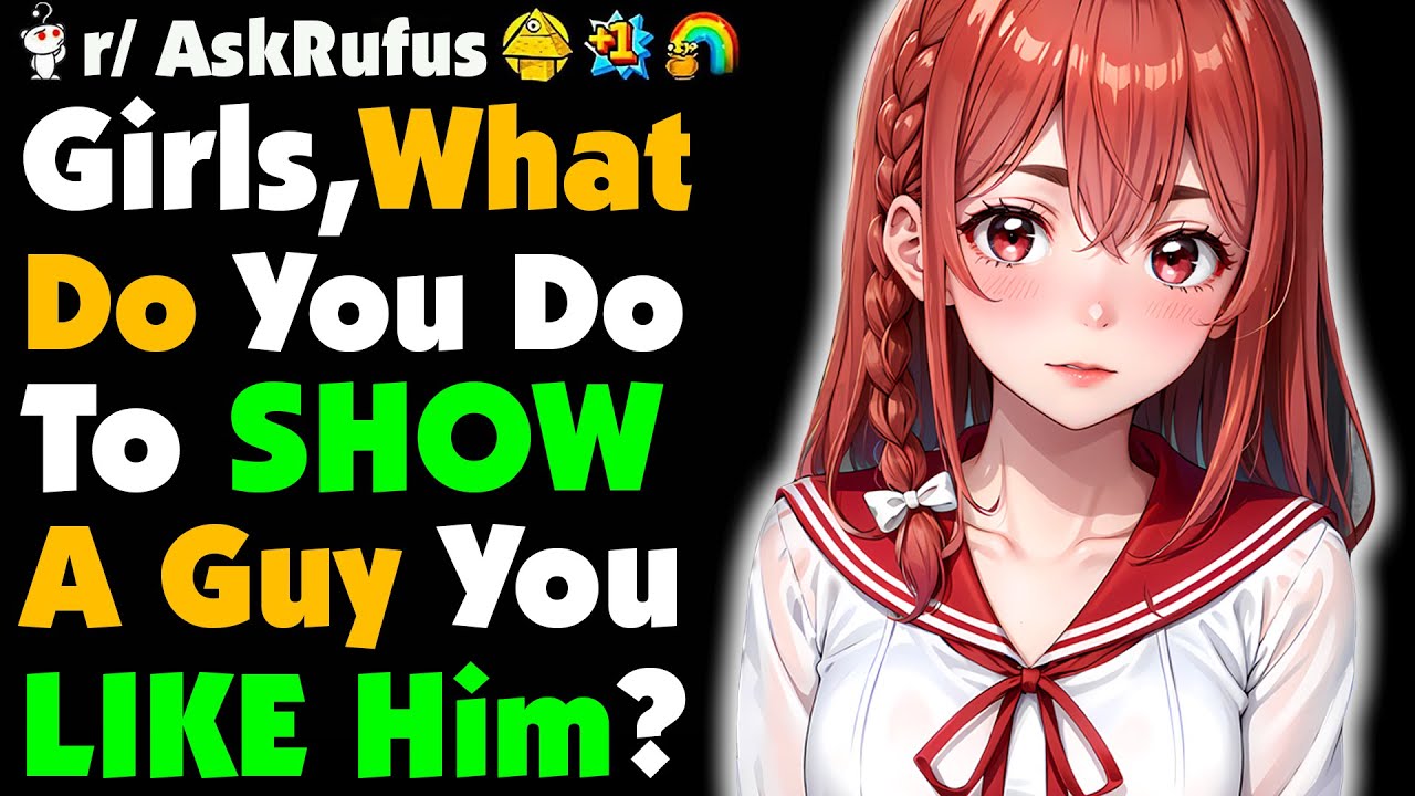 Girls, What Do YOU Do To Show A Guy You LIKE HIM?