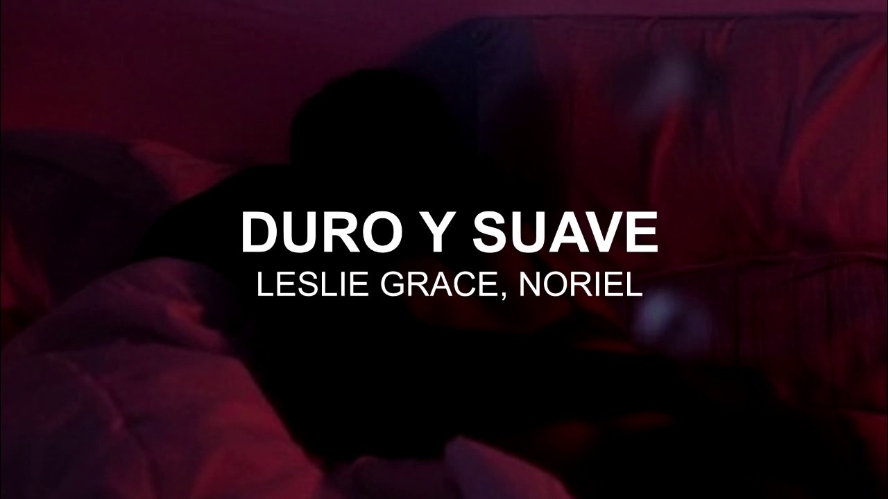 Leslie Grace, Noriel - Duro & Suave (Video Lyrics)