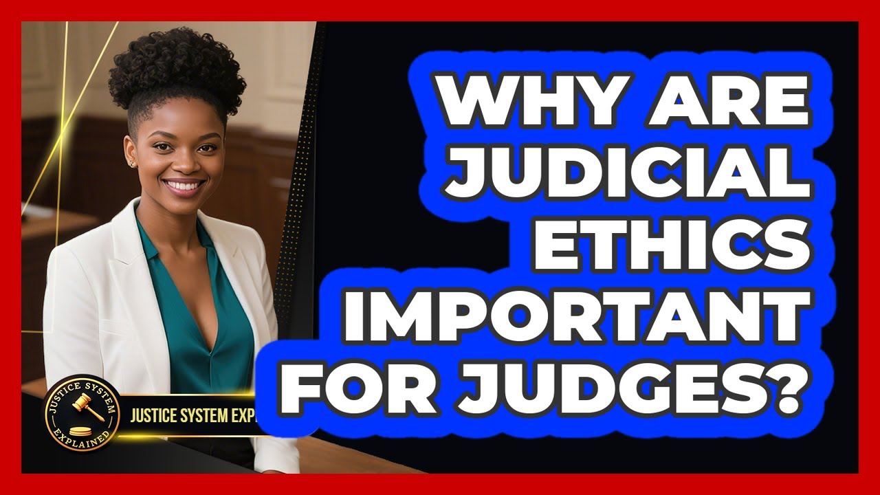 Why Are Judicial Ethics Important For Judges? - Justice System Explained