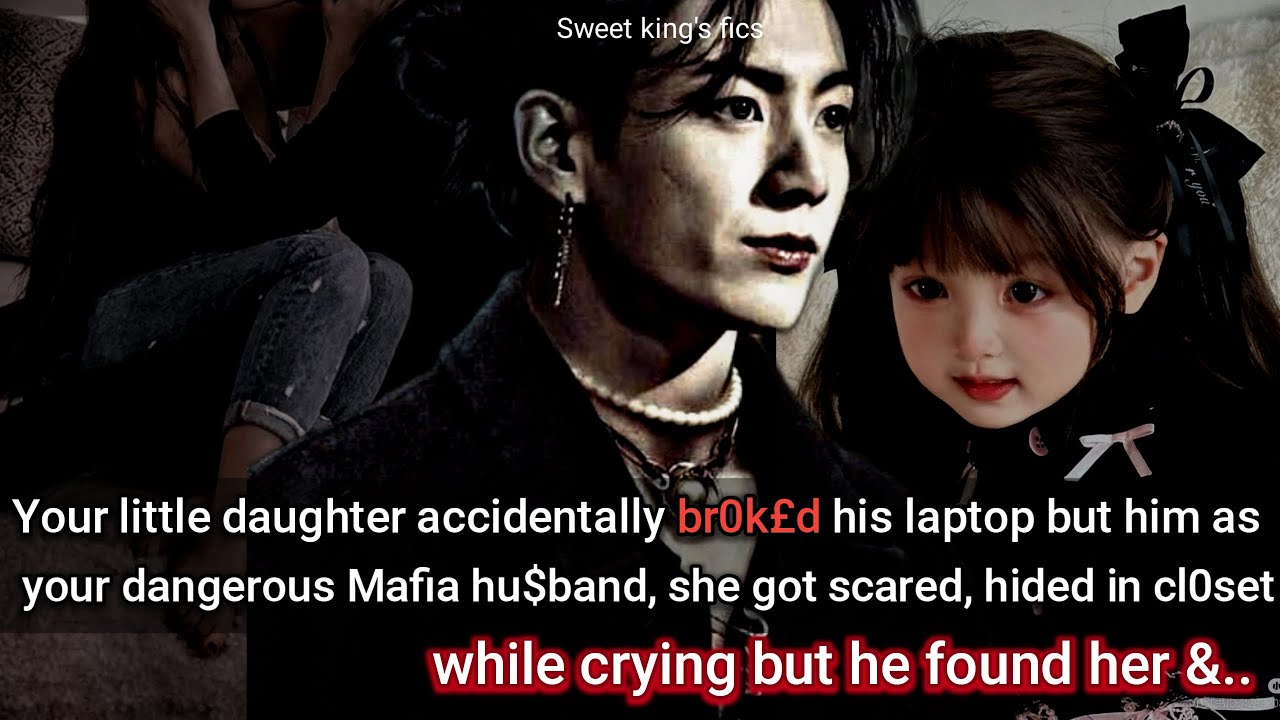 Your little daughter accidently br0ked your Mafia hu$band's laptop & hided in fear while crying but