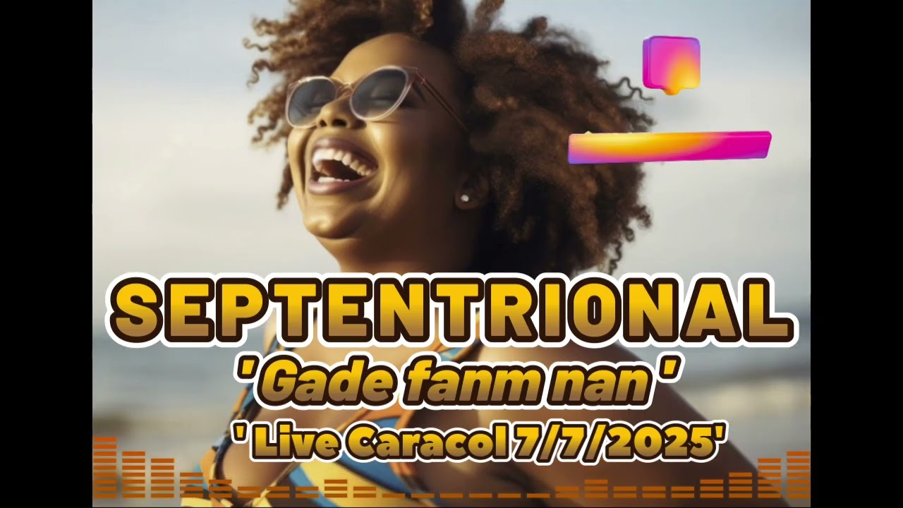 GADE FANM NAN - SEPTENTRIONAL LIVE CARACOL 07 JUILLET 2025🎤🎸🎹🎻🎼