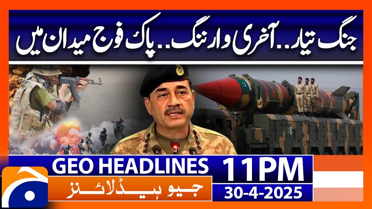 𝗣𝗮𝗸 𝗔𝗿𝗺𝘆 𝗥𝗲𝗮𝗱𝘆 𝗳𝗼𝗿 𝗪𝗮𝗿 – 𝗙𝗶𝗻𝗮𝗹 𝗪𝗮𝗿𝗻𝗶𝗻𝗴: Headlines Geo News 11 PM (30th April 2025)