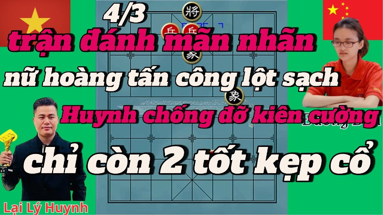 trận đánh mãn nhãn ,nữ hoàng tấn công lột sạch ,Huynh phòng thủ kiên cường ,chỉ còn 2 tốt kẹp cổ