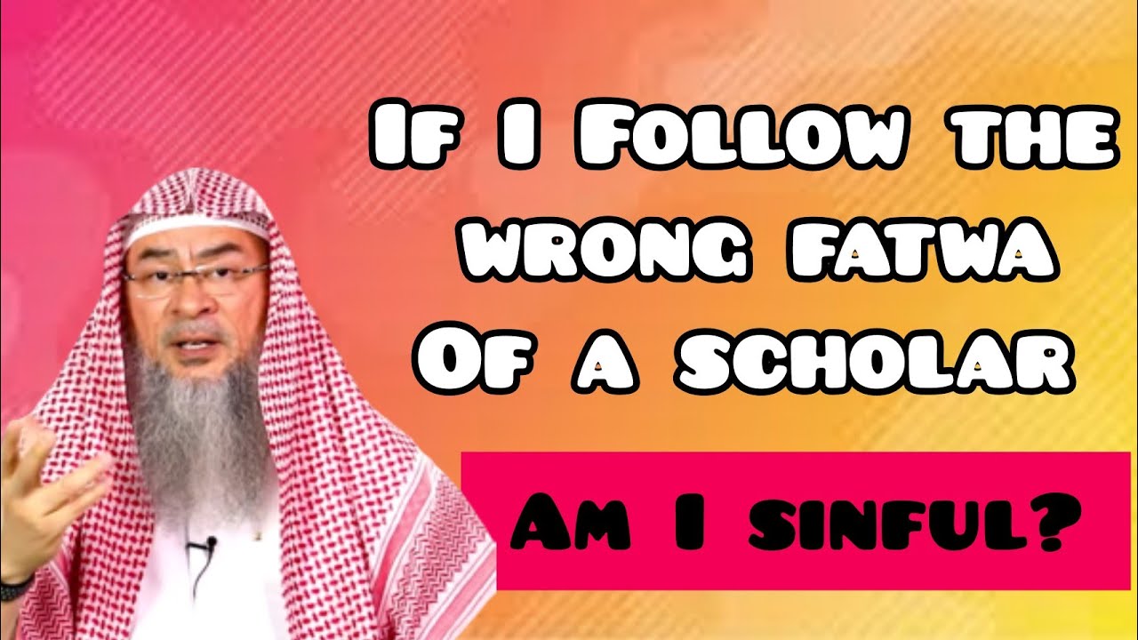 If a scholar gives me a wrong fatwa & I follow it, would I be sinful? - Assim al hakeem