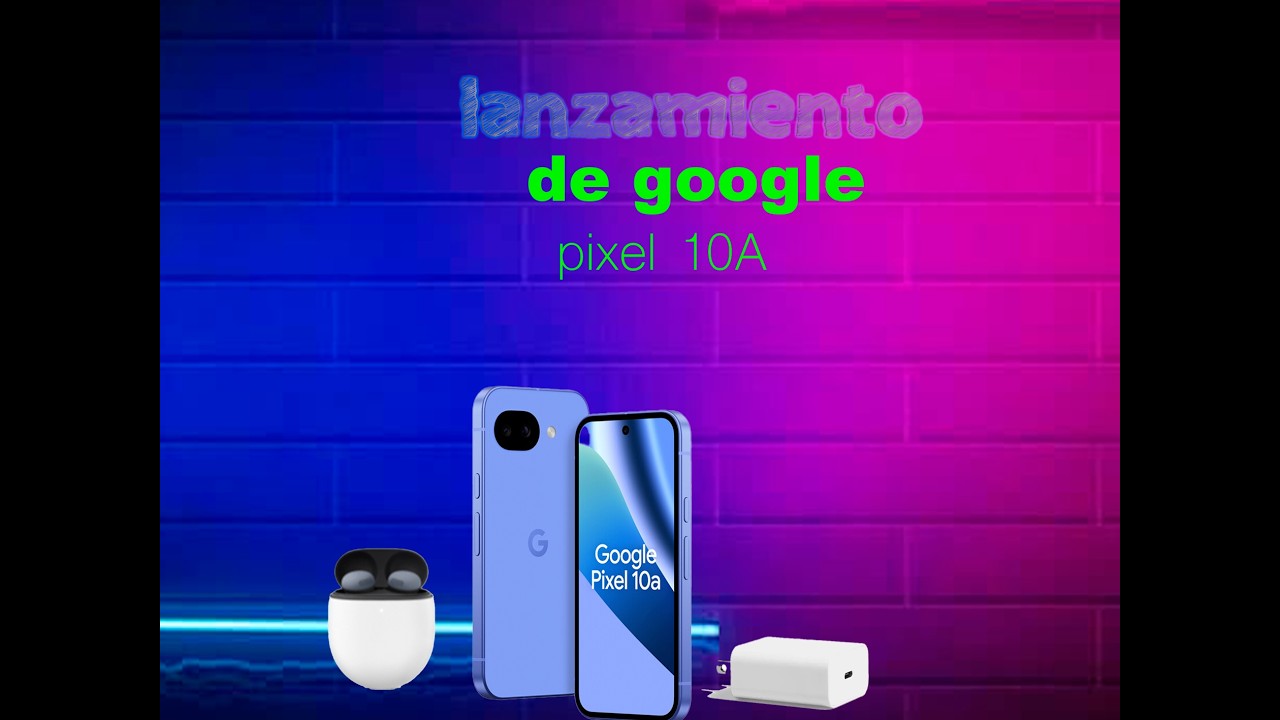 lanzamiento  google pixel 10A