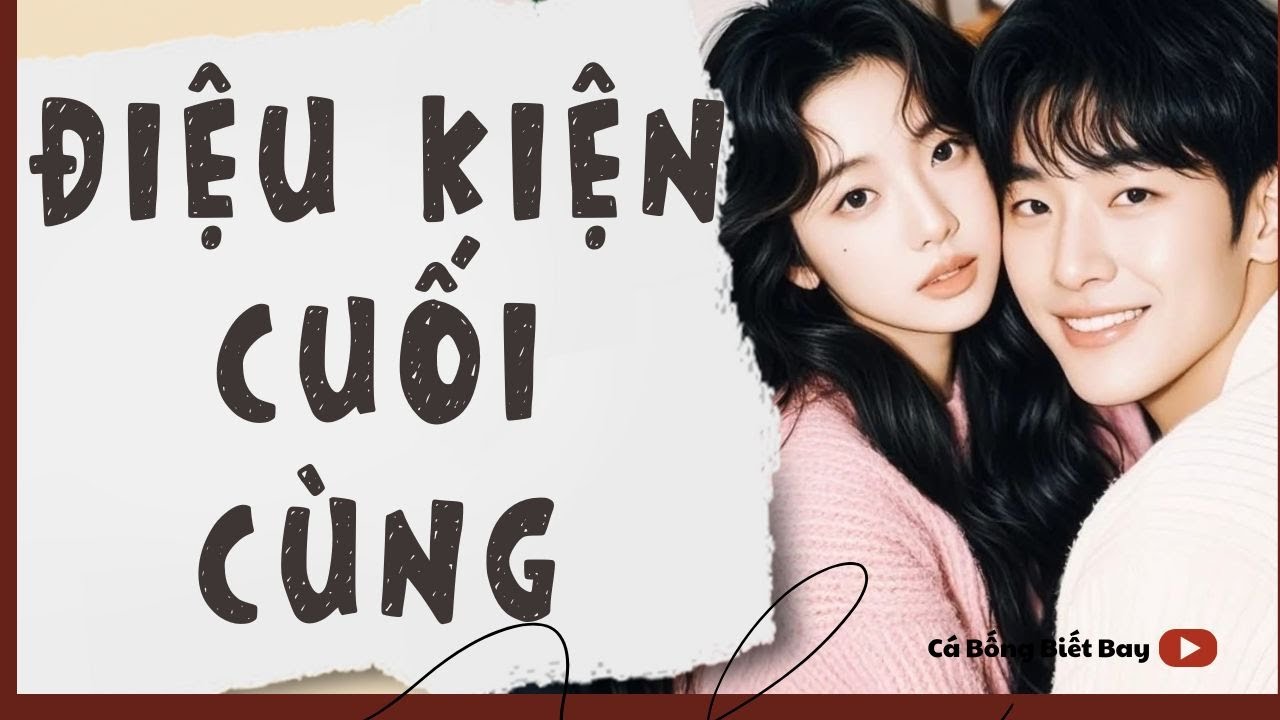 [Audio Truyện] [FULL]  || ĐIỆU KIỆN CUỐI CÙNG || Ngôn Tình Ngược Tâm