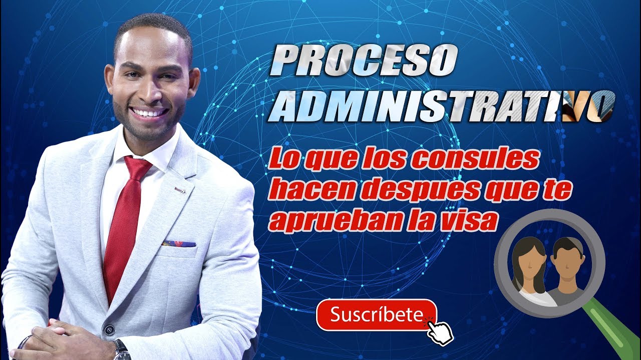 PROCESO ADMINISTRATIVO: Lo que pasa despues que te aprueban la visa