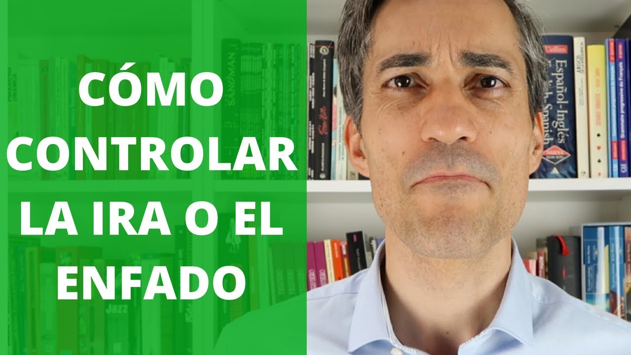 Cómo Controlar la Ira y el enfado.