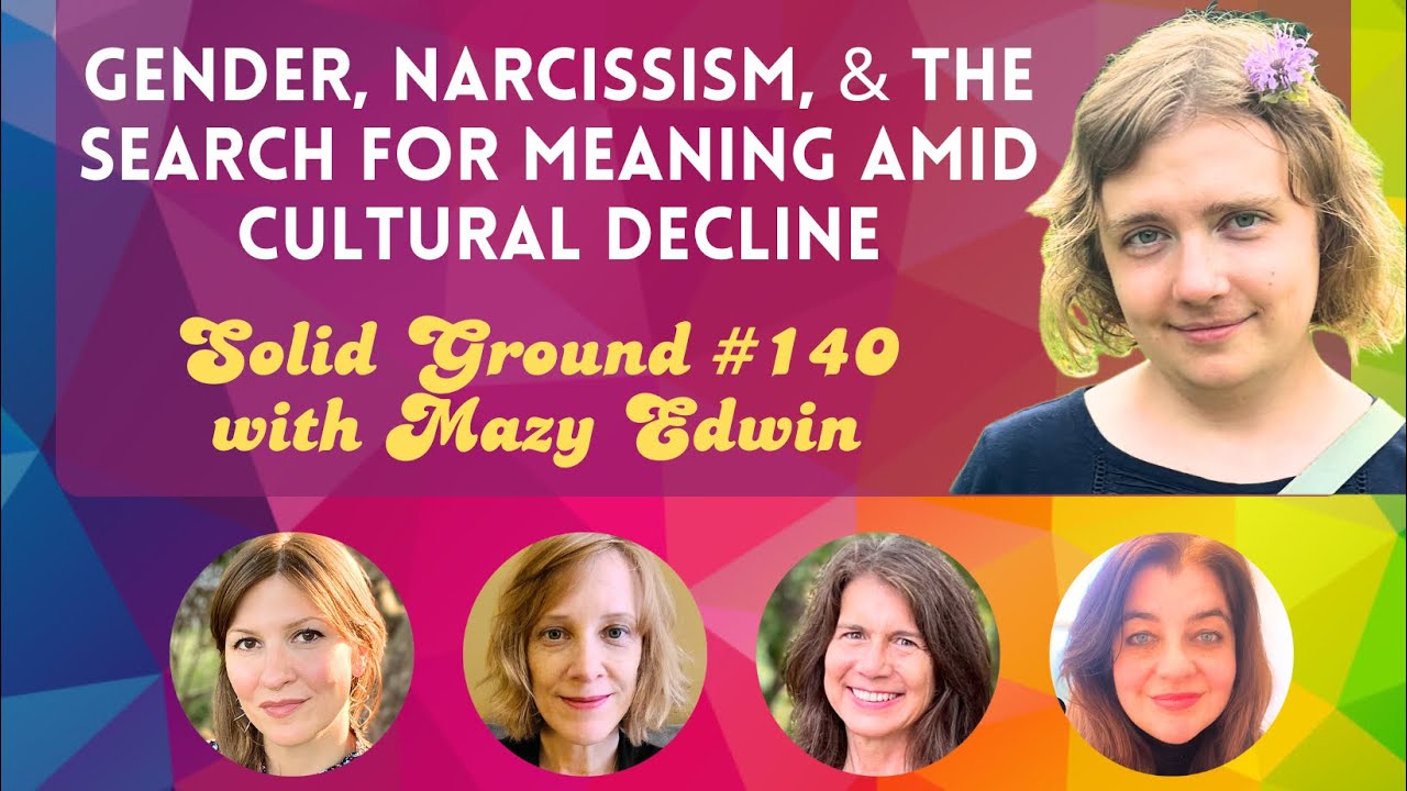Gender, Narcissism, & the Search for Meaning Amid Cultural Decline: Solid Ground with Mazy Edwin