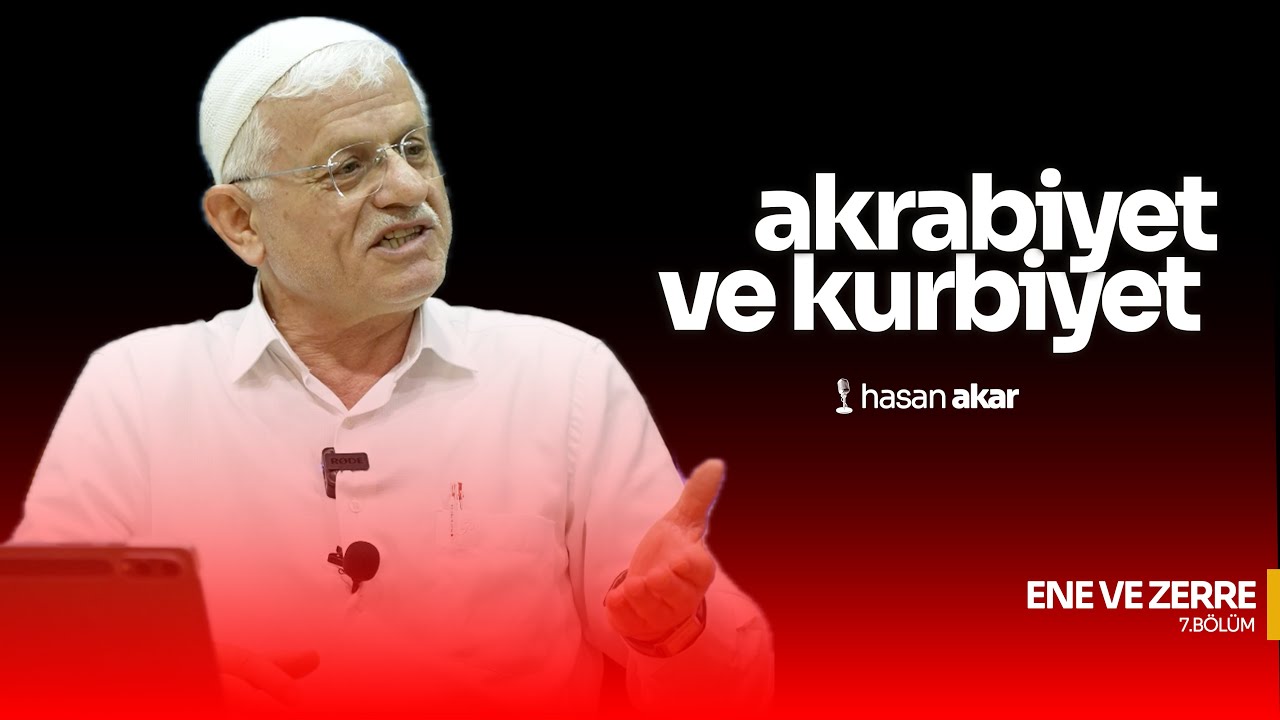 AKRABİYET VE KURBİYET | ENE VE ZERRE | 7.BÖLÜM