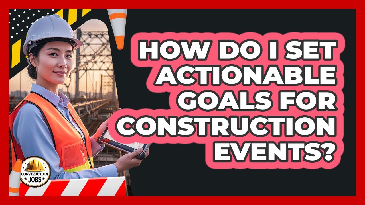 How Do I Set Actionable Goals For Construction Events?