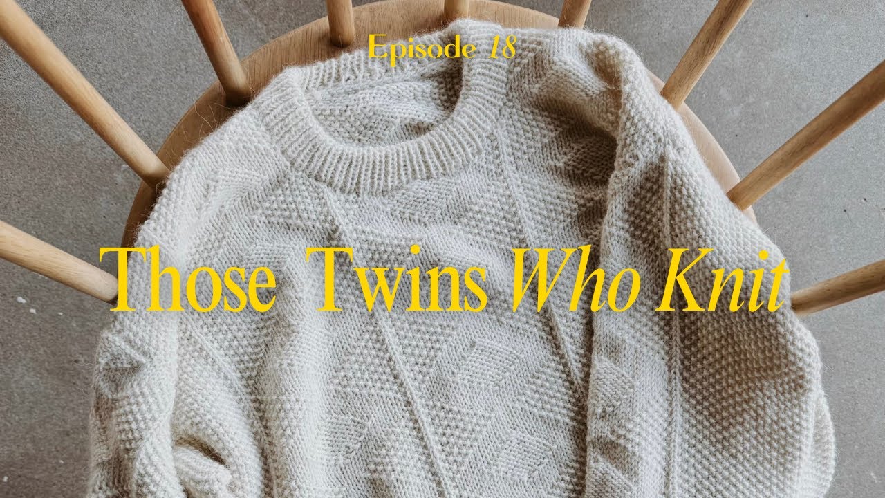 Those Twins Who Knit Episode 19 - a knitting podcast