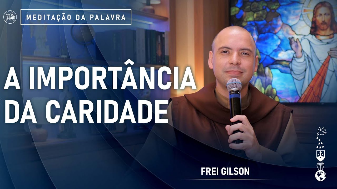 A import&acirc;ncia da caridade | (1Cor 12, 31-13, 13) #651- Medita&ccedil;&atilde;o da Palavra