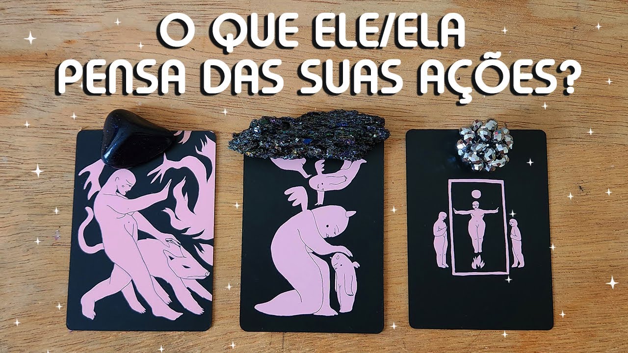 O QUE ELE/ELA PENSA DAS SUAS AÇÕES?