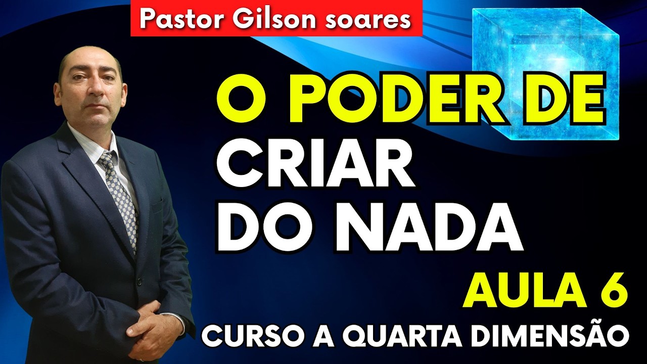 O  Poder de Criar do Nada - CURSO A QUARTA DIMENSÃO Aula 06 | Pastor Gilson Soares
