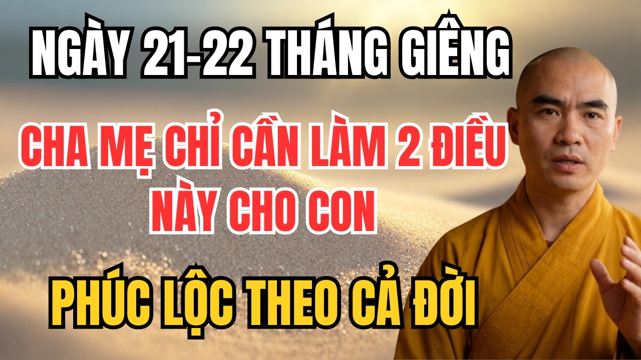 NGÀY 21–22 THÁNG GIÊNG: CHA MẸ CHỈ CẦN LÀM 2 ĐIỀU NÀY CHO CON, PHÚC LỘC THEO CẢ ĐỜI