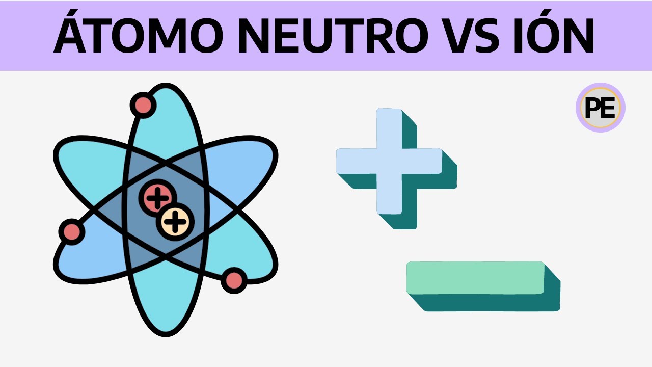 ¿Qué DIFERENCIA a un ÁTOMO NEUTRO de un IÓN?