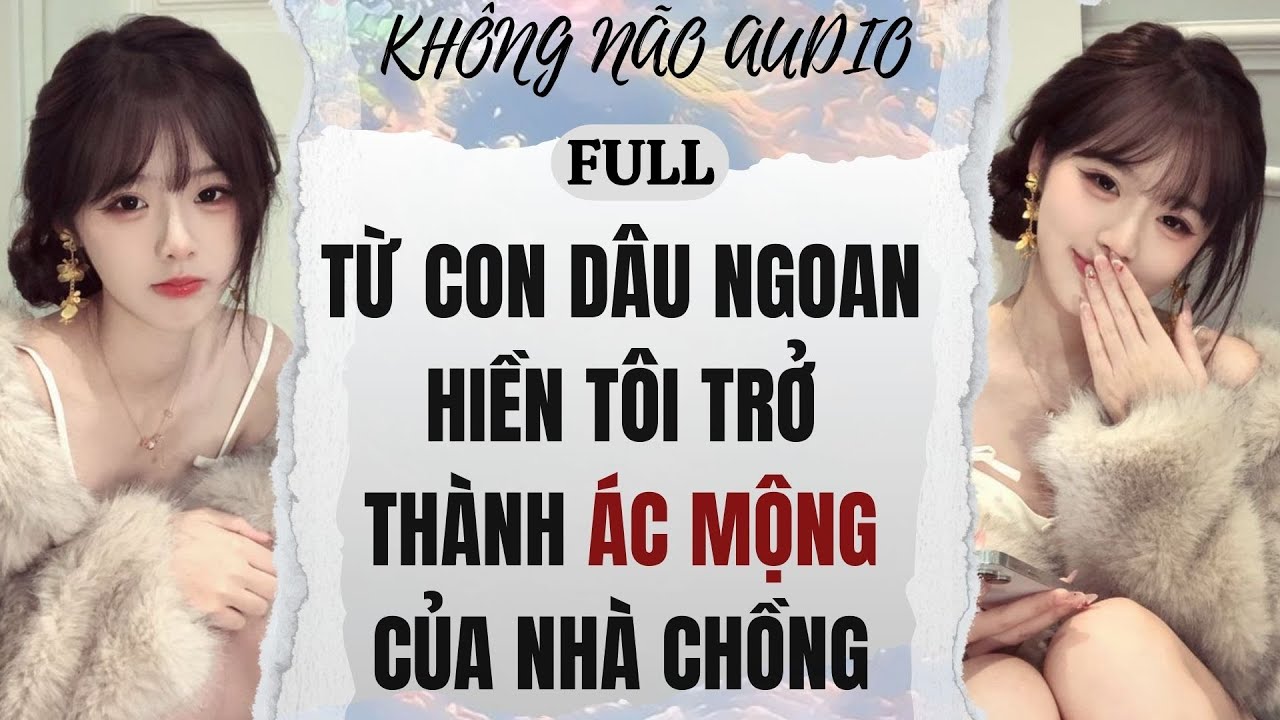 [TRUYỆN AUDIO] TỪ CON DÂU NGOAN HIỀN, TÔI TRỞ THÀNH ÁC MỘNG CỦA NHÀ CHỒNG | KHÔNG NÃO AUDIO