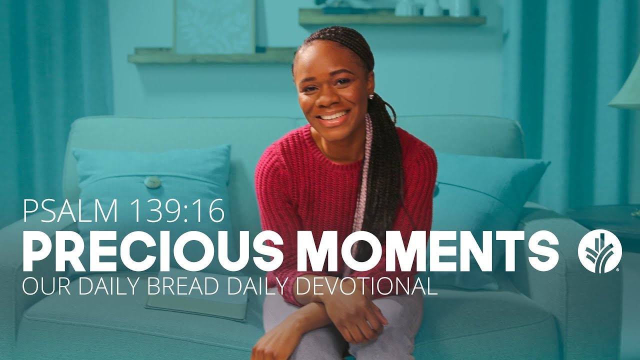 Precious Moments | Psalm 139:16 | Our Daily Bread Video Devotional