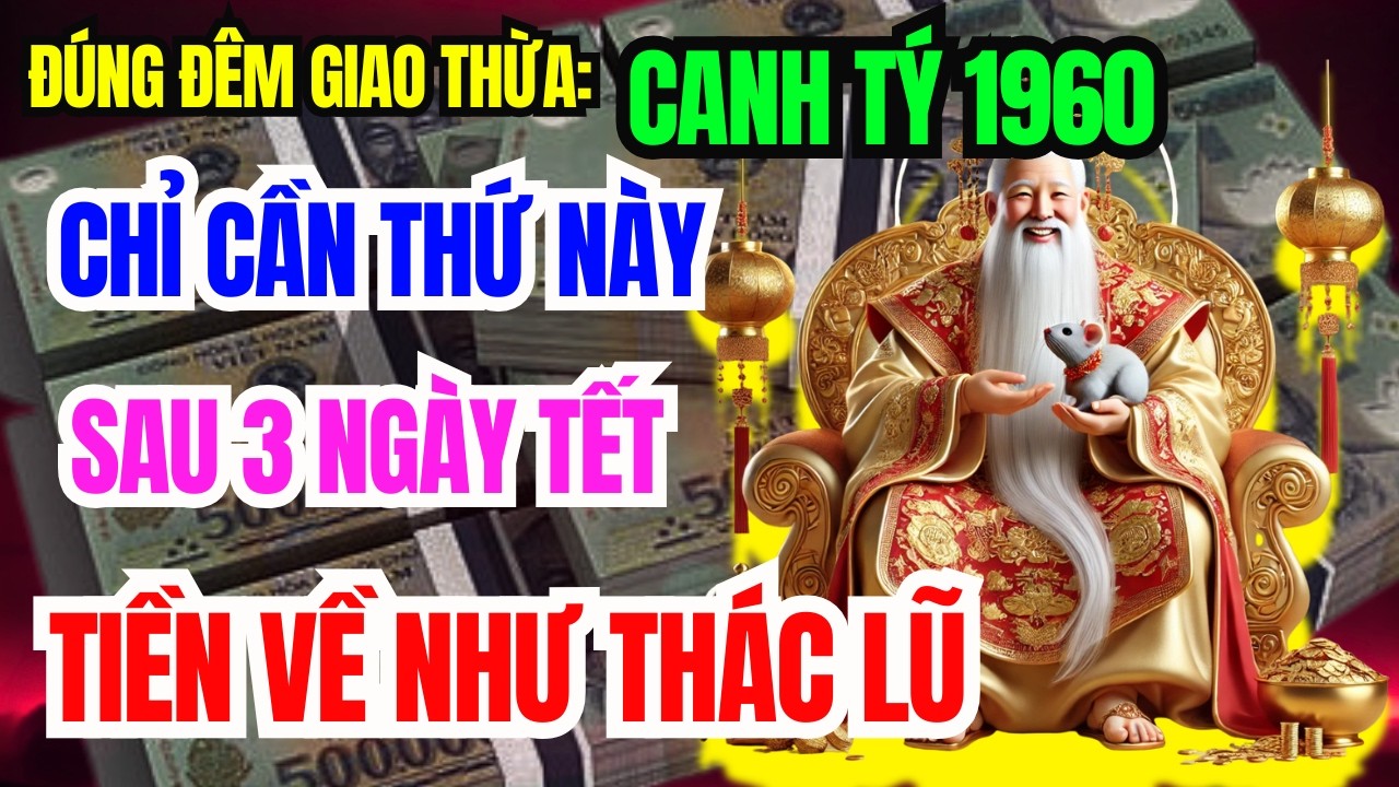 Canh Tý 1960 ĐÊM GIAO THỪA LÀM 7 VIỆC NÀY, Sau 3 Ngày Tết Ông Trời Mở Phước, Tiền Bạc Tự Kéo Về!