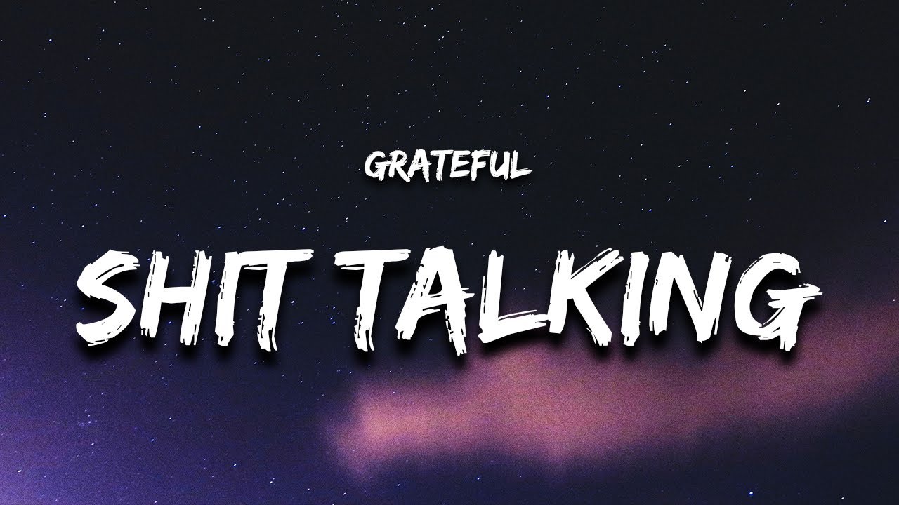 Grateful - Shit Talking (Lyrics) "did i mention that i'm really that b"