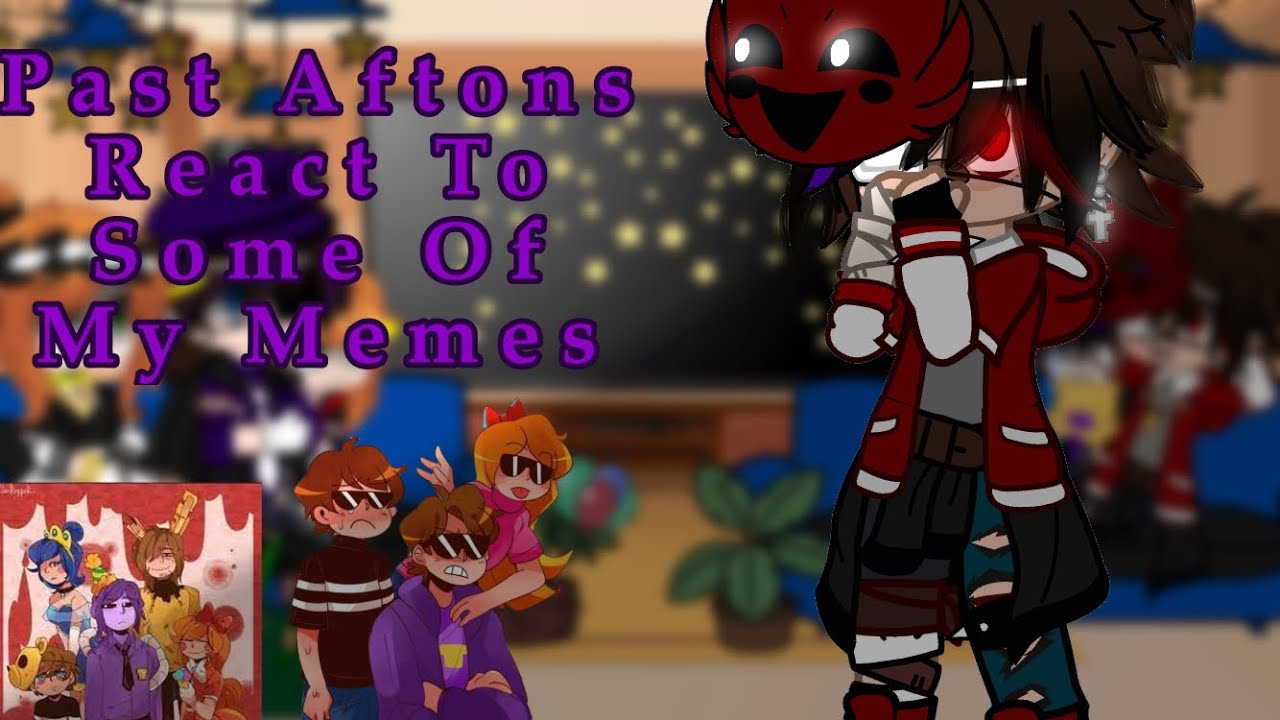⚠️OLD⚠️[]Past Aftons React To Some Of My Memes[]All Videos Are Mine[]R.I.P Copyright 😃🔫[]
