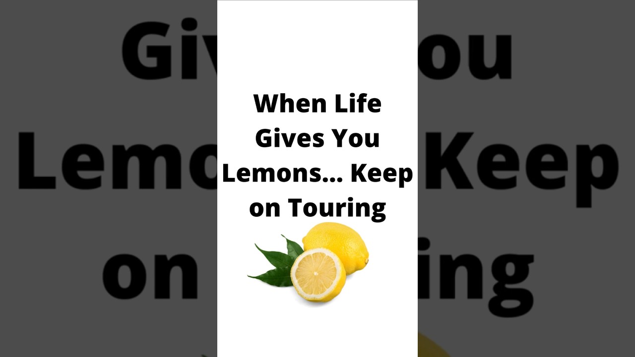 When Life Gives You Lemons Keep on Touring