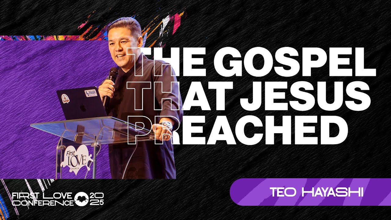 The Gospel That Jesus Preached | Teo Hayashi | First Love Conference | Day 4  Session 1