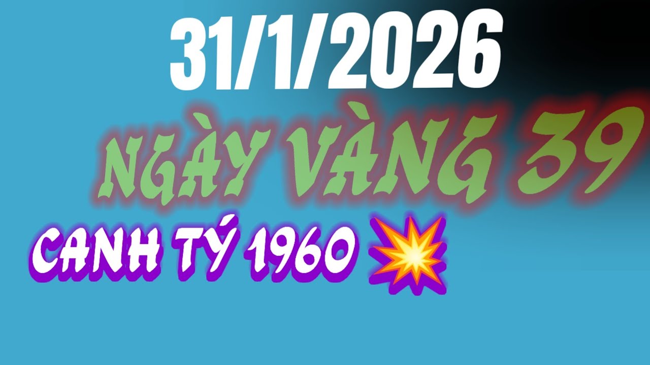 Ngày Vàng 39! Tử Vi Canh Tý 1960. Đúng 31/1/2026 