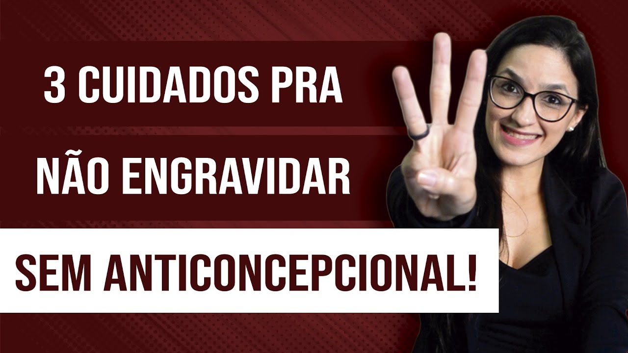 3 CUIDADOS PRA NÃO ENGRAVIDAR SEM ANTICONCEPCIONAL!