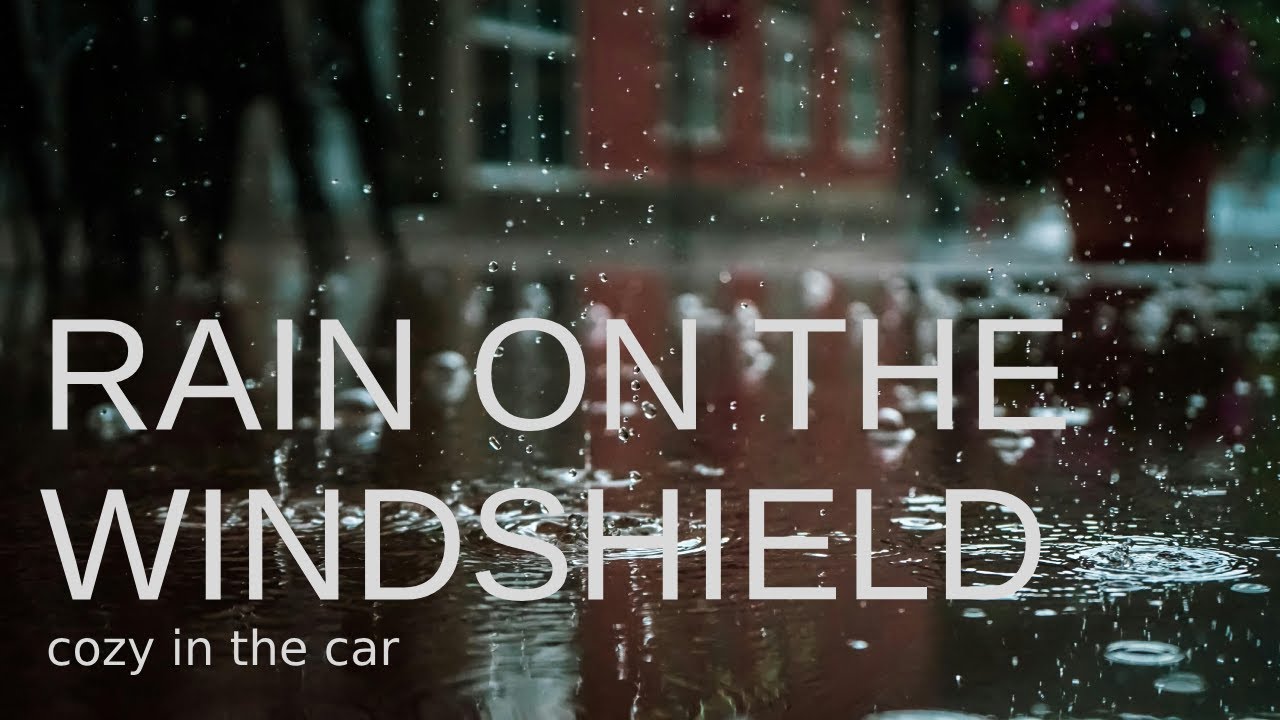 RAIN ON THE WINDSHIELD, RAINDROPS, RELAXING, WHITE NOISE