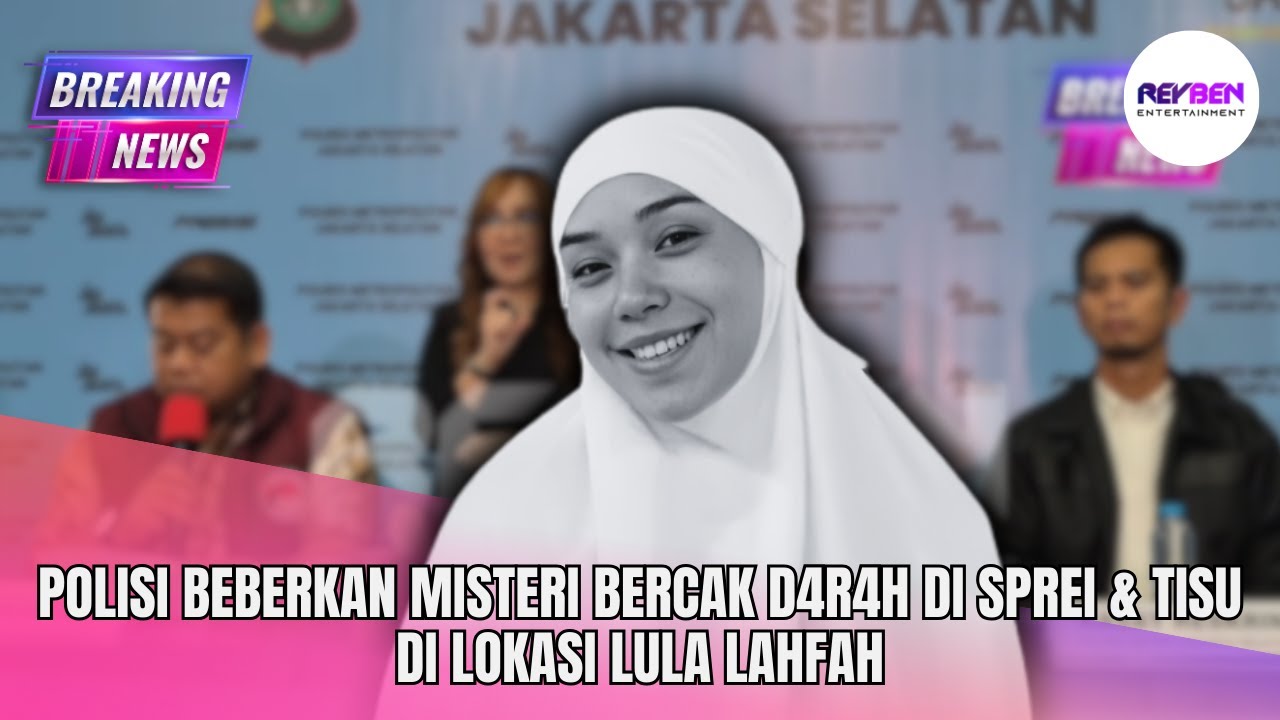 POLISI BEBERKAN MISTERI BERCAK D4R4H DI SPREI & TISU DI LOKASI LULA LAHFAH