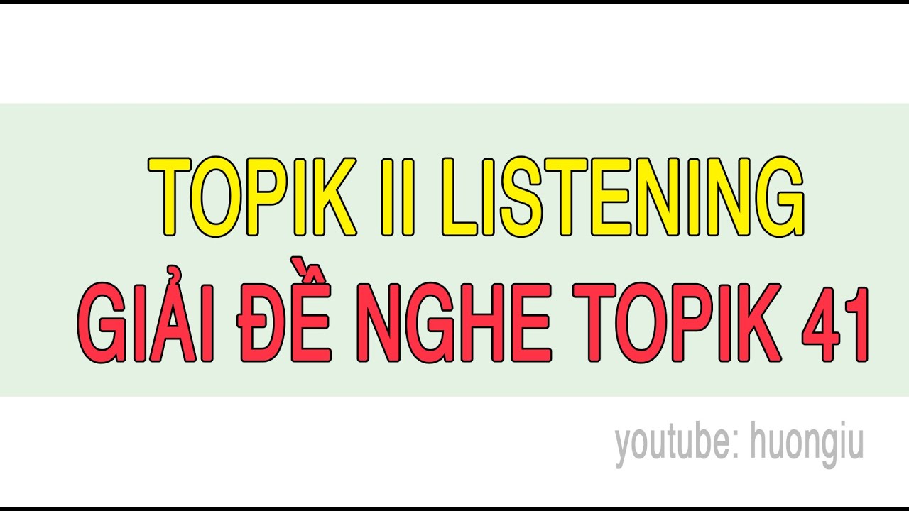TOPIK II LISTENING | GIẢI ĐỀ NGHE TOPIK 41 dịch chi tiết + đáp án | Câu 1 ~ 30