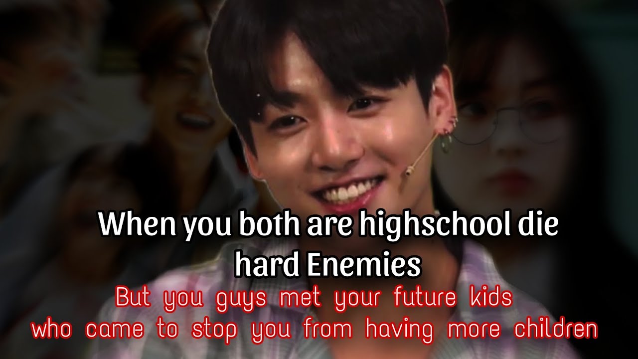 When you both are highschool die hard enemies but you guys met your future kids who came-