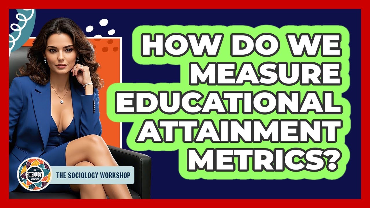 How Do We Measure Educational Attainment Metrics? - The Sociology Workshop