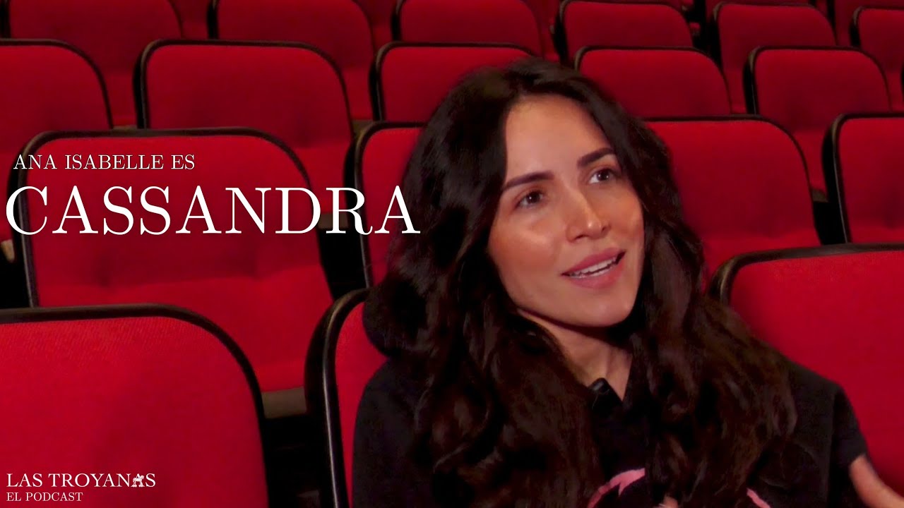 ANA ISABELLE ES CASSANDRA | LAS TROYANAS: EL PODCAST