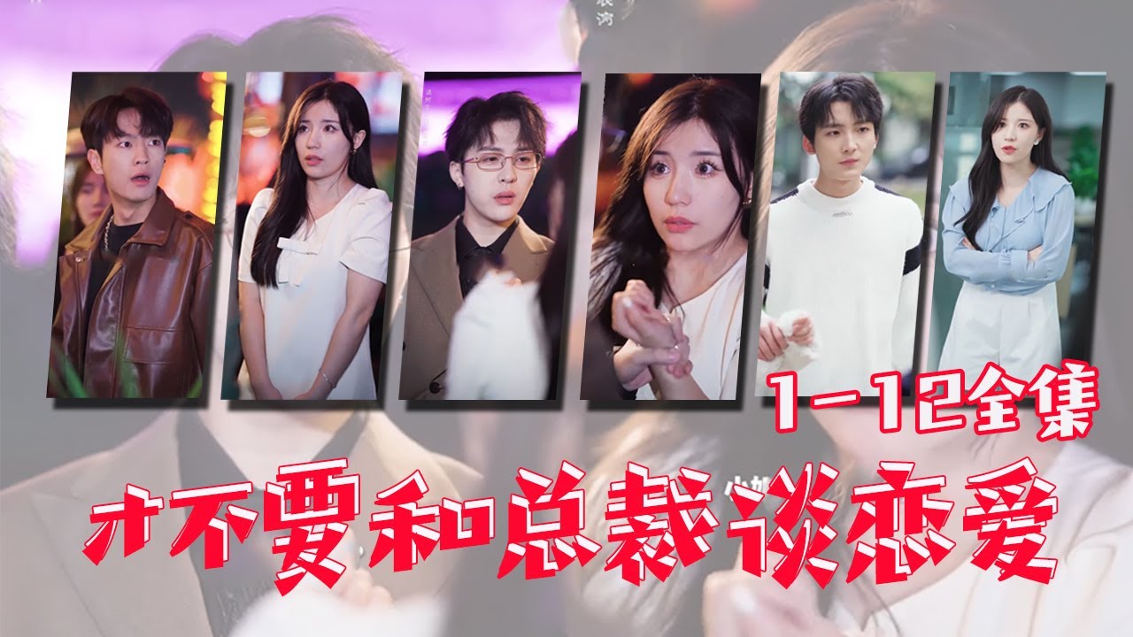 【才不要和总裁谈恋爱1-12集全集】戴心怡生日当天被男友抛弃！借酒消愁却邂逅亿万总裁，万万没想到他竟是...