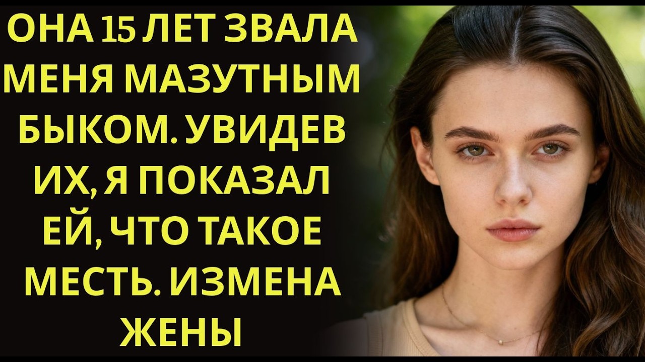 Она 15 лет звала меня мазутным быком  Увидев их, я показал ей, что такое месть  Измена жены