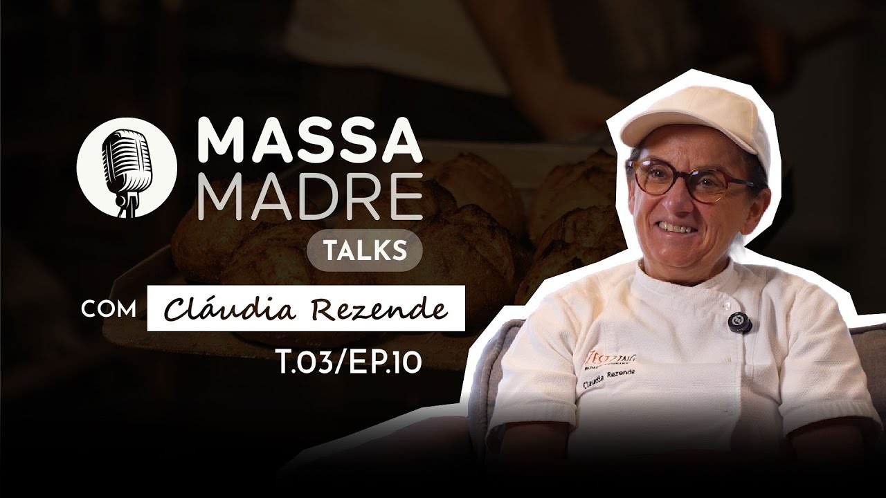 CLAUDIA REZENDE (CI&Ecirc;NCIA E SENSIBILIDADE NA PANIFICA&Ccedil;&Atilde;O ARTESANAL) - MASSA MADRE TALKS / EP 10 - T03