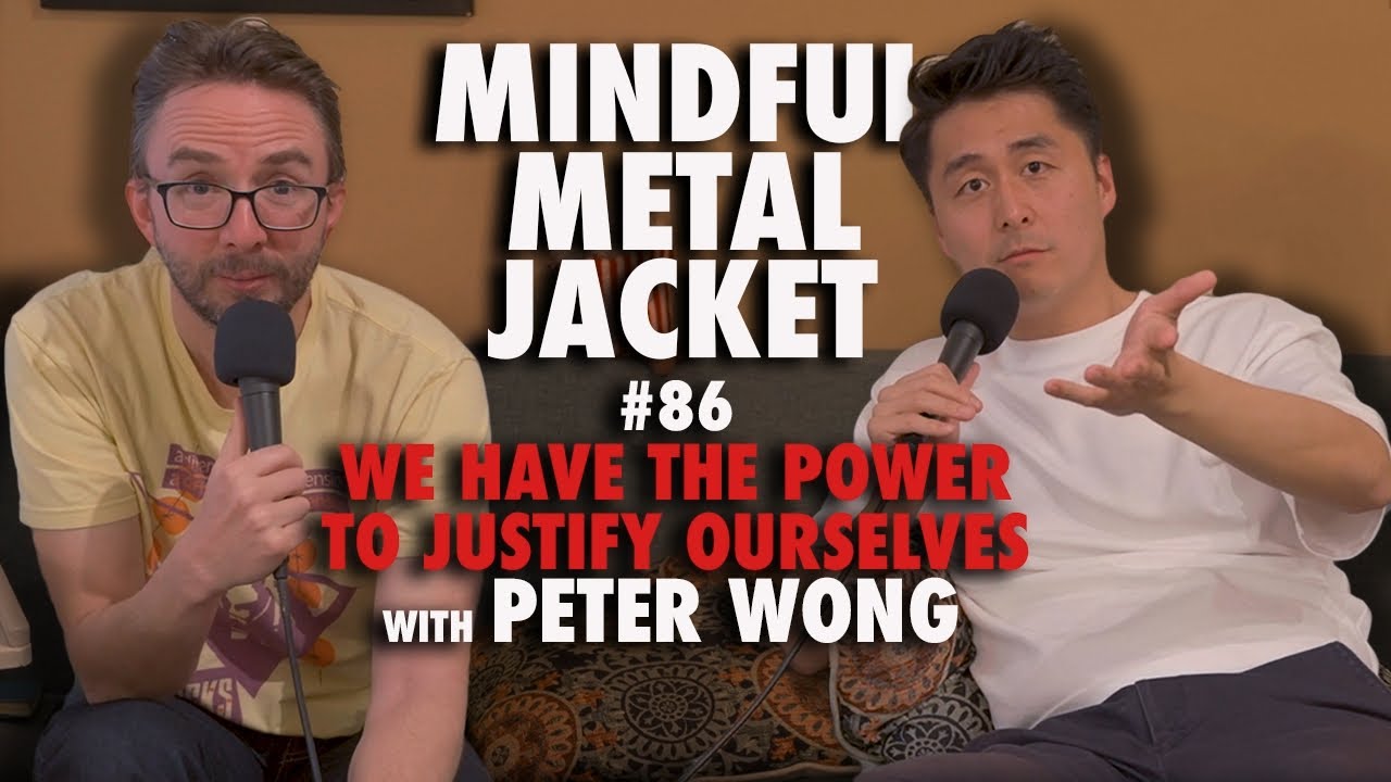 “We Have The Power To Justify Ourselves” - Mindful Metal Jacket #86 - Peter Wong