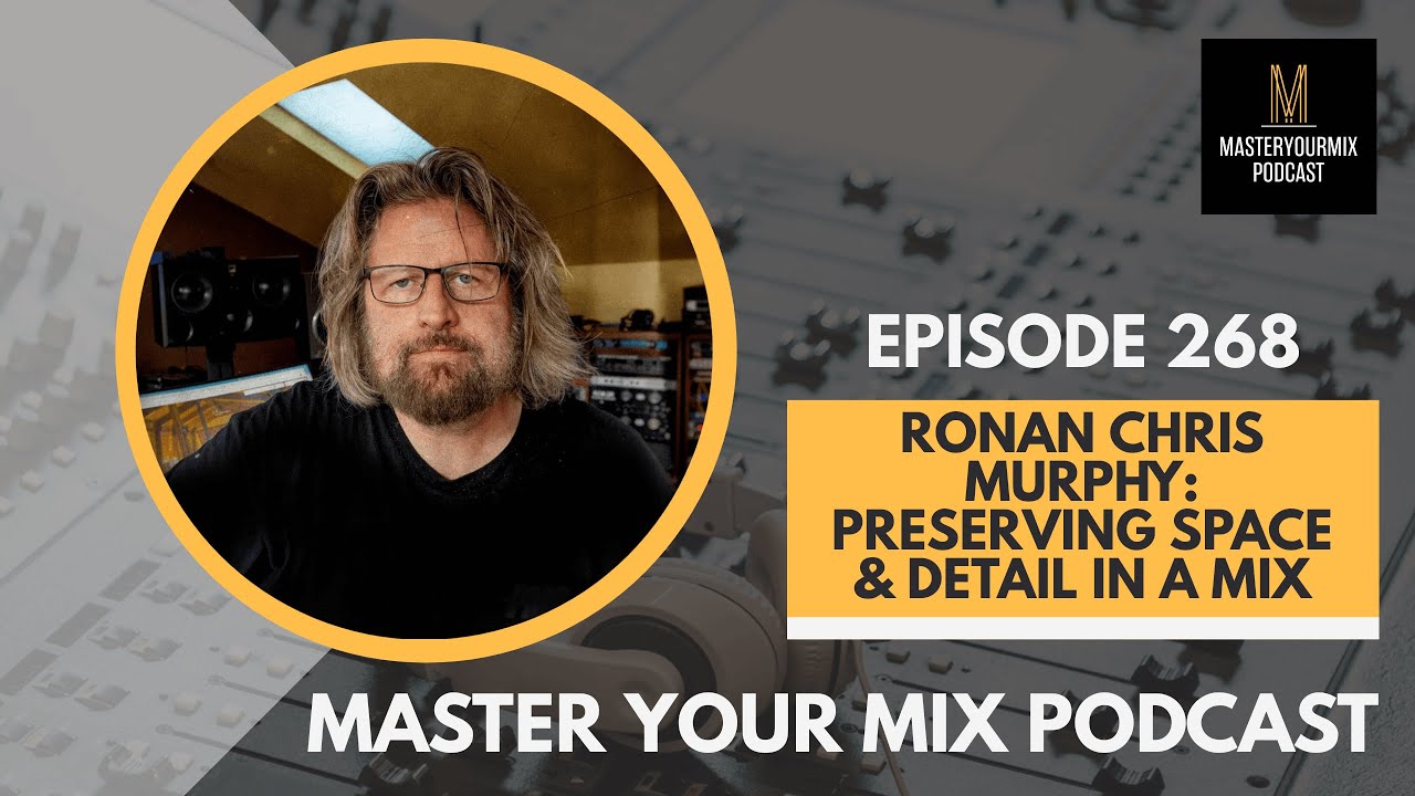 Master Your Mix Podcast: EP 268: Ronan Chris Murphy: Preserving Space & Detail in a Mix