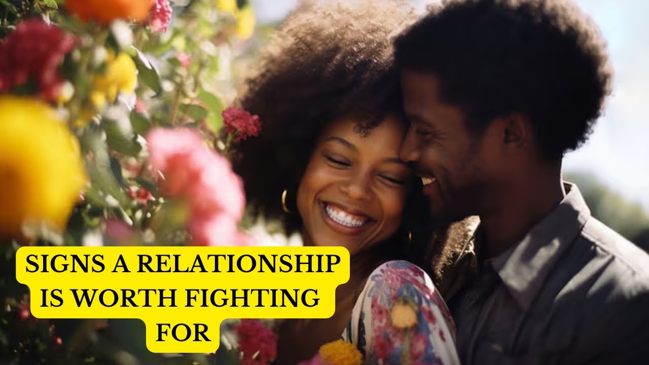 Signs a Relationship Is Worth Fighting For
