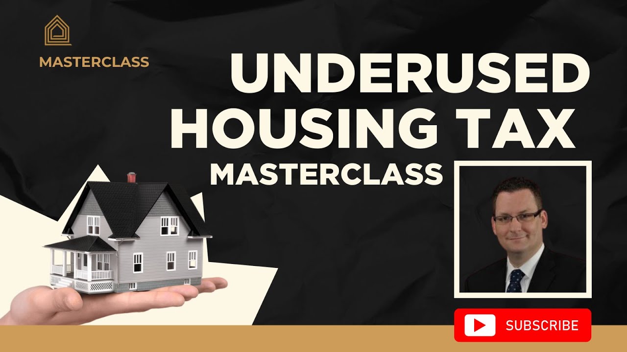 Understanding 2023 (UHT) Underused Housing Tax - Step - by Step direction in this MasterClass