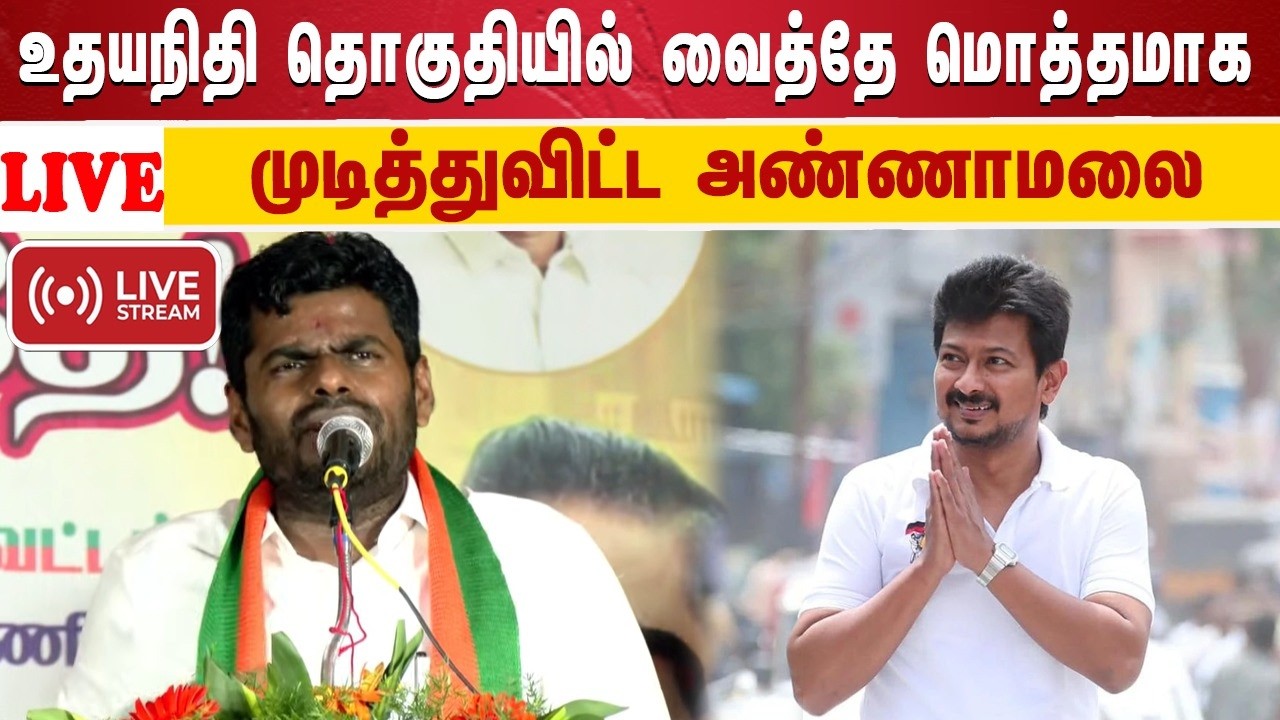 🔴 நேரலை: உதயநிதி தொகுதியில் வைத்தே மொத்தமாக முடித்துவிட்ட அண்ணாமலை